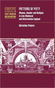 Title: Patterns of Piety: Women, Gender and Religion in Late Medieval and Reformation England, Author: Christine Peters