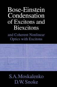 Title: Bose-Einstein Condensation of Excitons and Biexcitons: And Coherent Nonlinear Optics with Excitons, Author: S. A. Moskalenko