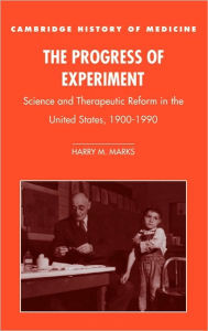 Title: The Progress of Experiment: Science and Therapeutic Reform in the United States, 1900-1990, Author: Harry M. Marks