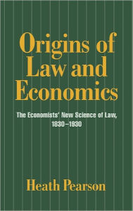 Title: Origins of Law and Economics: The Economists' New Science of Law, 1830-1930, Author: Heath Pearson