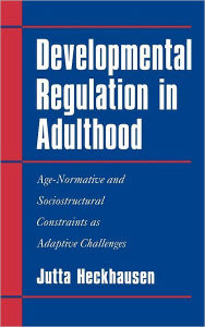 Title: Developmental Regulation in Adulthood: Age-Normative and Sociostructural Constraints as Adaptive Challenges, Author: Jutta Heckhausen