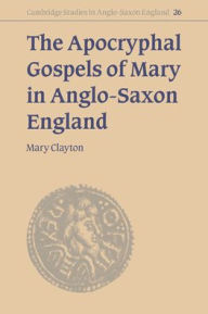 Title: The Apocryphal Gospels of Mary in Anglo-Saxon England, Author: Mary Clayton