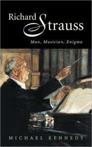 Title: Richard Strauss: Man, Musician, Enigma, Author: Michael Kennedy