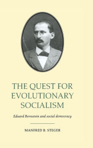 Title: The Quest for Evolutionary Socialism: Eduard Bernstein and Social Democracy / Edition 1, Author: Manfred B. Steger