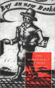 Title: The Marketplace of Print: Pamphlets and the Public Sphere in Early Modern England, Author: Alexandra Halasz