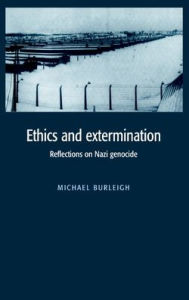 Title: Ethics and Extermination: Reflections on Nazi Genocide, Author: Michael Burleigh