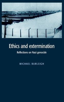 Ethics and Extermination: Reflections on Nazi Genocide