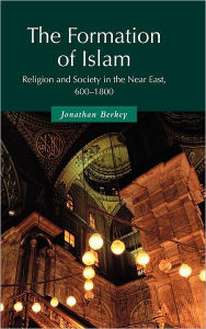Title: The Formation of Islam: Religion and Society in the Near East, 600-1800, Author: Jonathan P. Berkey
