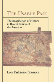 Title: The Usable Past: The Imagination of History in Recent Fiction of the Americas, Author: Lois Parkinson Zamora