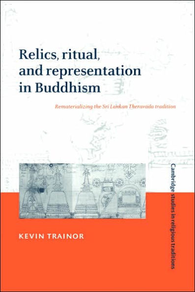 Relics, Ritual, and Representation in Buddhism: Rematerializing the Sri Lankan Theravada Tradition