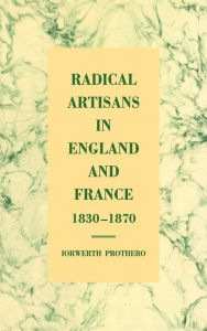 Title: Radical Artisans in England and France, 1830-1870, Author: Iorwerth Prothero