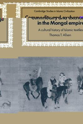 Commodity and Exchange in the Mongol Empire: A Cultural History of Islamic Textiles