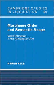 Title: Morpheme Order and Semantic Scope: Word Formation in the Athapaskan Verb, Author: Keren Rice