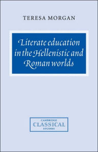 Title: Literate Education in the Hellenistic and Roman Worlds, Author: Teresa Morgan