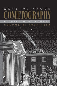 Title: Cometography: Volume 2, 1800-1899: A Catalog of Comets, Author: Gary W. Kronk