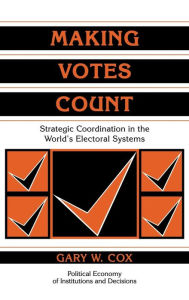 Title: Making Votes Count: Strategic Coordination in the World's Electoral Systems, Author: Gary W. Cox