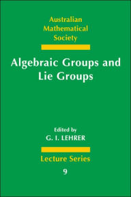 Title: Algebraic Groups and Lie Groups: A Volume of Papers in Honour of the Late R. W. Richardson, Author: G. I. Lehrer