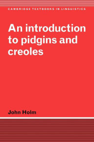 Title: An Introduction to Pidgins and Creoles / Edition 1, Author: John Holm