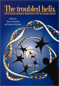 Title: The Troubled Helix: Social and Psychological Implications of the New Human Genetics / Edition 1, Author: Theresa Marteau