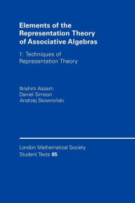 Title: Elements of the Representation Theory of Associative Algebras: Volume 1: Techniques of Representation Theory, Author: Ibrahim Assem