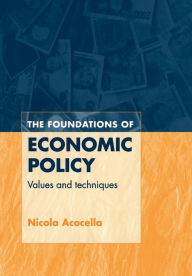 Title: The Foundations of Economic Policy: Values and Techniques / Edition 1, Author: Nicola Acocella