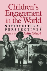 Title: Children's Engagement in the World: Sociocultural Perspectives / Edition 1, Author: Artin Göncü