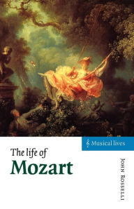 Title: The Life of Mozart / Edition 1, Author: John Rosselli