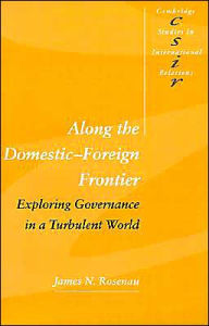 Title: Along the Domestic-Foreign Frontier: Exploring Governance in a Turbulent World / Edition 1, Author: James N. Rosenau