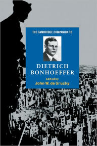 Title: The Cambridge Companion to Dietrich Bonhoeffer, Author: John W. de Gruchy