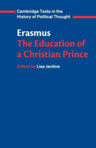Title: Erasmus: The Education of a Christian Prince with the Panegyric for Archduke Philip of Austria / Edition 1, Author: Erasmus