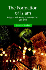 Title: The Formation of Islam: Religion and Society in the Near East, 600-1800 / Edition 1, Author: Jonathan P. Berkey