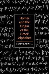 Title: Homer and the Origin of the Greek Alphabet, Author: Barry B. Powell