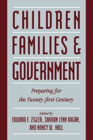 Title: Children, Families, and Government: Preparing for the Twenty-First Century / Edition 2, Author: Edward F. Zigler