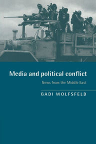 Title: Media and Political Conflict: News from the Middle East / Edition 1, Author: Gadi Wolfsfeld