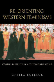 Title: Re-orienting Western Feminisms: Women's Diversity in a Postcolonial World / Edition 1, Author: Chilla Bulbeck