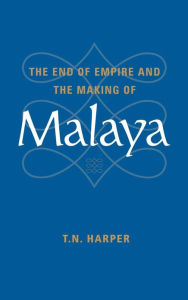 Title: The End of Empire and the Making of Malaya, Author: T. N. Harper