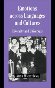 Title: Emotions across Languages and Cultures: Diversity and Universals, Author: Anna Wierzbicka