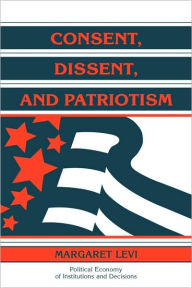 Title: Consent, Dissent, and Patriotism, Author: Margaret Levi