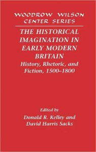 Title: The Historical Imagination in Early Modern Britain: History, Rhetoric, and Fiction, 1500-1800, Author: Donald R. Kelley