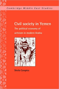 Title: Civil Society in Yemen: The Political Economy of Activism in Modern Arabia, Author: Sheila Carapico