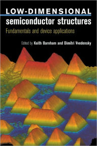 Title: Low-Dimensional Semiconductor Structures: Fundamentals and Device Applications / Edition 1, Author: Keith Barnham