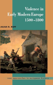 Title: Violence in Early Modern Europe 1500-1800, Author: Julius R. Ruff