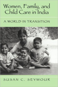 Title: Women, Family, and Child Care in India: A World in Transition, Author: Susan C. Seymour