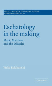 Title: Eschatology in the Making: Mark, Matthew and the Didache, Author: Victoria Balabanski