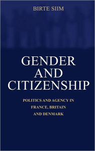 Title: Gender and Citizenship: Politics and Agency in France, Britain and Denmark, Author: Birte Siim