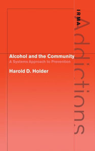 Title: Alcohol and the Community: A Systems Approach to Prevention / Edition 1, Author: Harold D. Holder