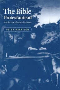 Title: The Bible, Protestantism, and the Rise of Natural Science, Author: Peter Harrison