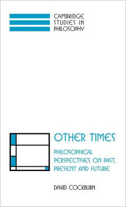 Title: Other Times: Philosophical Perspectives on Past, Present and Future, Author: David Cockburn