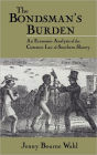 The Bondsman's Burden: An Economic Analysis of the Common Law of Southern Slavery / Edition 1
