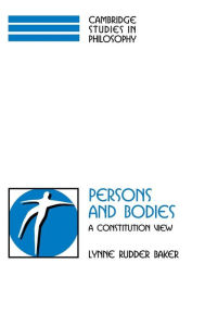 Title: Persons and Bodies: A Constitution View, Author: Lynne Rudder Baker